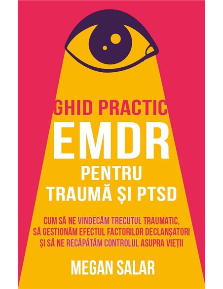 Ghid practic EMDR pentru trauma si PTSD - Cum sa ne vindecam trecutul traumatic, sa gestionam efectul factorilor declansatori si