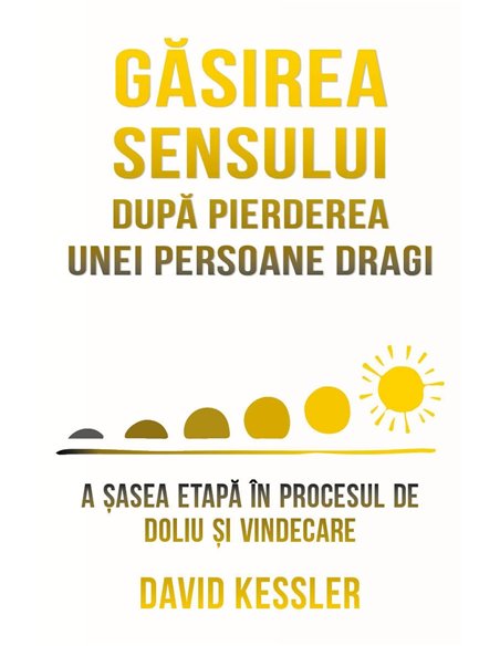 Gasirea sensului dupa pierderea unei persoane dragi - A sasea etapa in procesul de doliu si vindecare - David Kessler| Herald