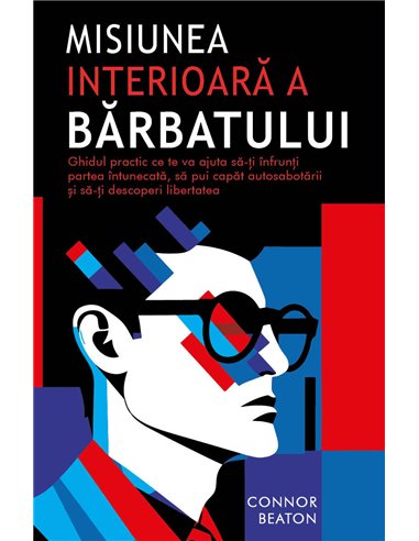 Misiunea interioara a Barbatului - Ghidul practic ce te va ajuta sa-ti infrunti partea intunecata, sa pui capat autosabotarii si