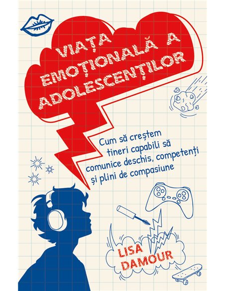 Viata emotionala a adolescentilor - Cum sa crestem tineri capabili sa comunice deschis, competenti si plini de compasiune - Lisa