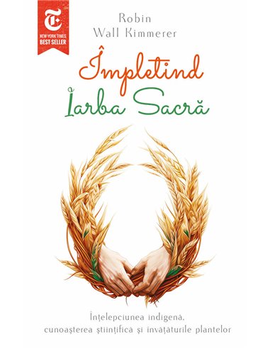 Impletind Iarba Sacra - Intelepciunea indigena, cunoasterea stiintifica si invataturile plantelor - Robin Wall Kimmerer| Herald