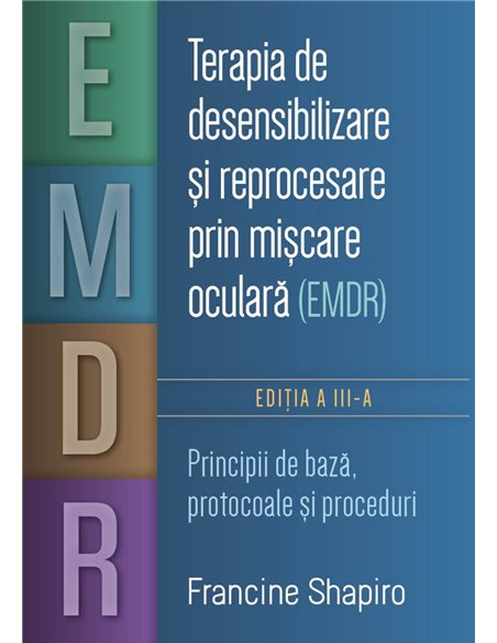 Terapia de desensibilizare si reprocesare prin miscare oculara (EMDR) - Principii de baza, protocoale si proceduri - Francine Sh