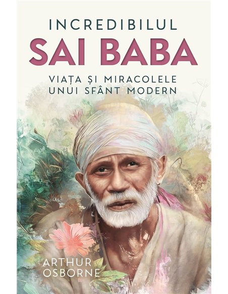 Incredibilul Sai Baba - Viata si miracolele unui sfant modern - Arthur Osborne| Herald