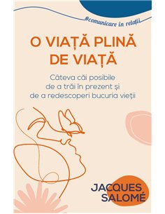 O viata plina de Viata - Cateva cai posibile de a trai in prezent si de a redescoperi bucuria vietii - Jacques Salome| Herald