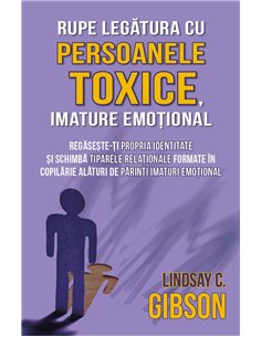 Rupe legatura cu persoanele toxice, imature emotional - Regaseste-ti propria identitate si schimba tiparele relationale formate