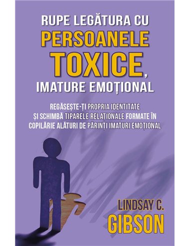 Rupe legatura cu persoanele toxice, imature emotional - Regaseste-ti propria identitate si schimba tiparele relationale formate