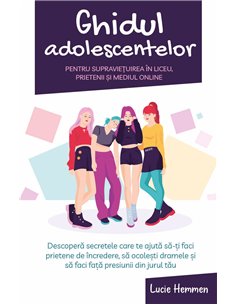 Ghidul adolescentelor pentru supravietuirea in liceu, prietenii si mediul online - Descopera secretele care te ajuta sa-ti faci