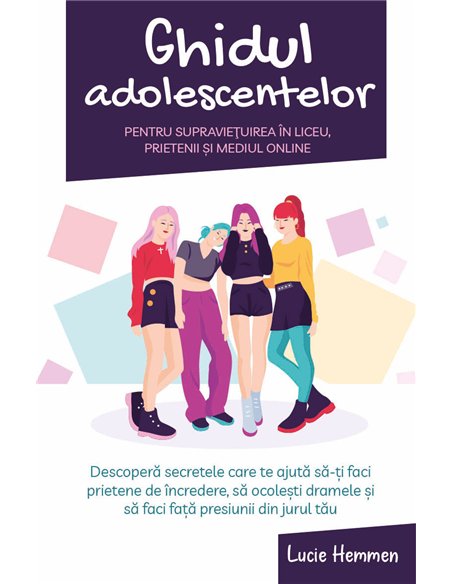Ghidul adolescentelor pentru supravietuirea in liceu, prietenii si mediul online - Descopera secretele care te ajuta sa-ti faci