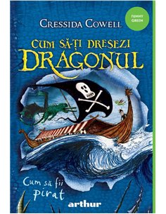 Cum sa-ti dresezi dragonul vol 2.  Cum sa fii pirat - Cressida Cowell  | Editura Arthur