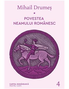 Povestea neamului romanesc. Vol. 4 - Mihail Drumeş  | Editura Cartea Romanească