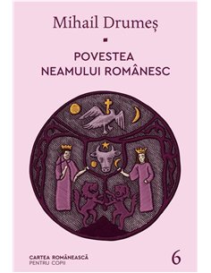 Povestea neamului romanesc. Vol. 6 - Mihail Drumeş  | Editura Cartea Romanească