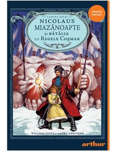 Strajerii copilariei. Nicolaus Miazanoapte si Batalia cu Regele Cosmar - Laura Geringer, Joyce William Edward  | Editura Arthur