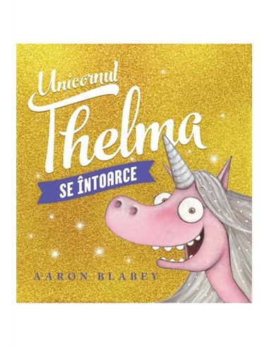 Unicornul Thelma se intoarce Vol 2 - Aaron Blabey  | Vlad si cartea cu Genius