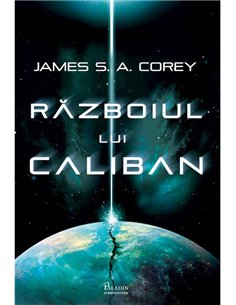Expansiunea Vol 2. Razboiul lui Caliban - James S. A. Corey | Editura Paladin