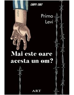 Mai este oare acesta un om? - Primo Levi | Editura Art