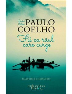 Fii ca raul care curge - Paulo Coelho | Editura Humanitas