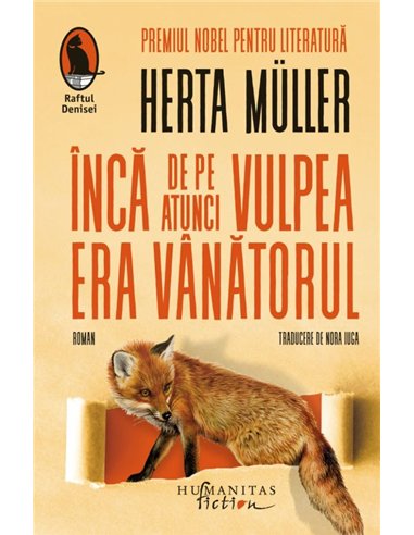 Inca de pe atunci vulpea era vanatorul - Herta Muller | Editura Humanitas