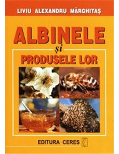 Albinele si produsele lor - Liviu Alexandru Marghitas | Editura Ceres