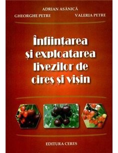 Infiintarea si exploatarea livezilor de cires si visin - Adriana Asanica | Editura Ceres