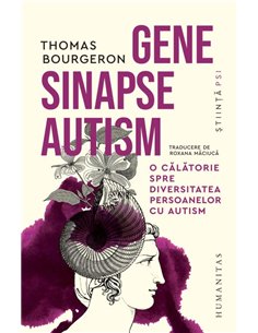Gene, sinapse, autism. O calatorie spre diversitatea persoanelor cu autism - Thomas Bourgeron | Editura Humanitas