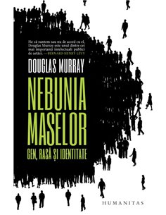 Nebunia maselor. Gen, rasa si identitate - Douglas Murray | Editura Humanitas