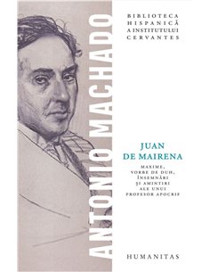 Juan de Mairena. Maxime, vorbe de duh, insemnari si amintiri ale unui profesor apocrif - Antonio Machado | Editura Humanitas