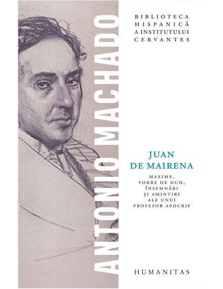 Juan de Mairena. Maxime, vorbe de duh, insemnari si amintiri ale unui profesor apocrif - Antonio Machado | Editura Humanitas