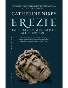 Erezie. Isus Cristos si ceilalti fii ai lui Dumnezeu - Catherine Nixey | Editura Humanitas