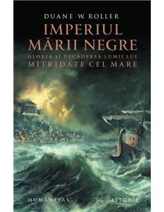 Imperiul Marii Negre. Gloria si decaderea lumii lui Mitridate cel Mare - Duane W. Roller | Editura Humanitas