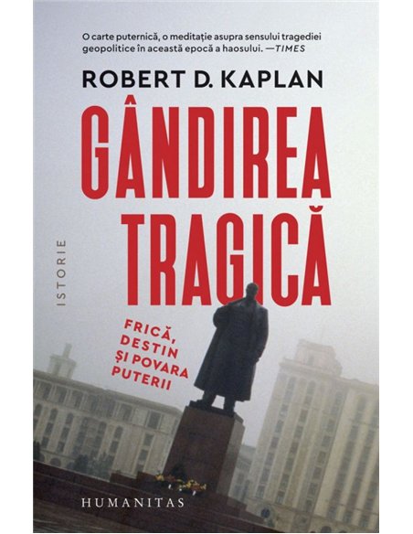 Gandirea tragica. Frica, destin si povara puterii - Robert Kaplan | Editura Humanitas