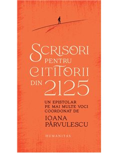 Scrisori pentru cititorii din 2125. Un epistolar pe mai multe voci - Ioana Parvulescu | Editura Humanitas