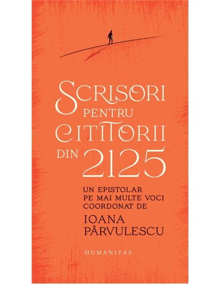 Scrisori pentru cititorii din 2125. Un epistolar pe mai multe voci - Ioana Parvulescu | Editura Humanitas