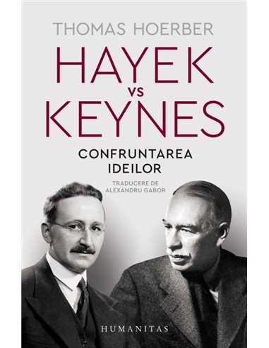 Hayek vs Keynes. Confruntarea ideilor - Thomas Hoerber | Editura Humanitas