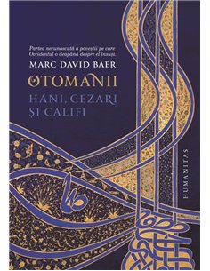 Otomanii. Hani, cezari si califi - Marc David Baer | Editura Humanitas