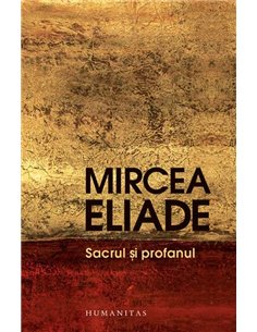 Sacrul si profanul - Mircea Eliade | Humanitas