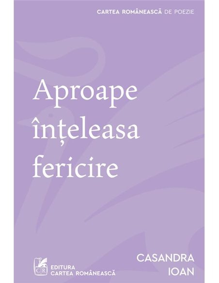 Aproape inteleasa fericire - Casandra Ioan | Cartea Romaneasca [necartonata]