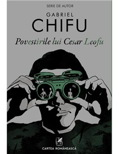 Povestirile lui Cesar Leofu - Gabriel Chifu | Cartea Romaneasca [necartonata]