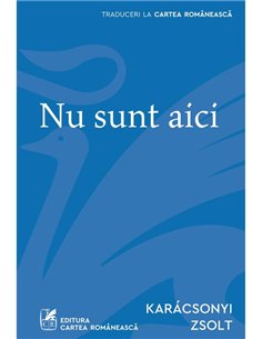Nu sunt aici - Karacsonyi Zsolt | Cartea Romaneasca [necartonata]