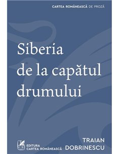 Siberia de la capatul drumului - Traian Dobrinescu | Cartea Romaneasca [necartonata]