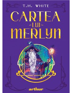 Cartea lui Merlyn - T.H.White | Arthur [cartonata]