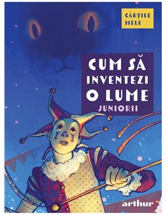Cum sa inventezi o lume. Juniorii - Colectiv de autori | Arthur [necartonata]