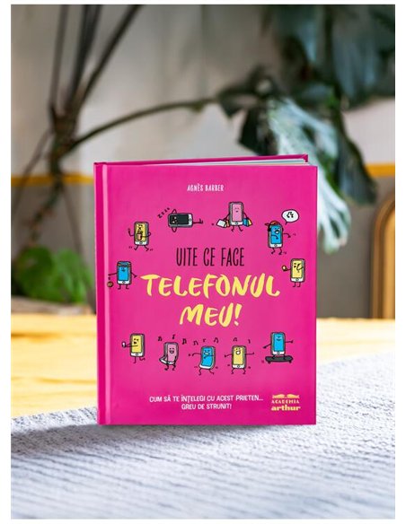 Uite ce face telefonul meu! Cum sa te intelegi cu acest prieten... greu de strunit - Agnes Barber | Arthur [cartonata]