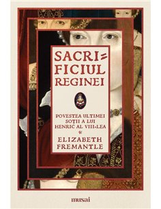Sacrificiul reginei - Elizabeth Fremantle | Editura Art [necartonata]