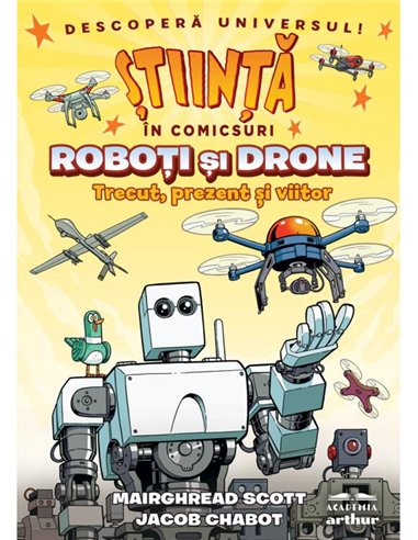 Roboti si drone. Trecut, prezent si viitor (Stiinta in comicsuri) - Mairghread Scott,Jacob Chabot | Arthur [cartonata]