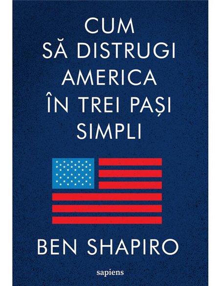 Cum sa distrugi America in trei pasi simpli - Ben Shapiro | Editura Art [necartonata]