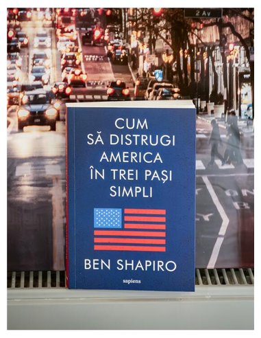 Cum sa distrugi America in trei pasi simpli - Ben Shapiro | Editura Art [necartonata]
