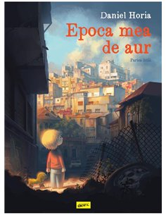 Epoca mea de aur. Partea intai - Daniel Horia | Grafic [cartonata]