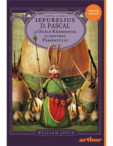Strajerii copilariei. Iepurelius D. Pascal si Ouale Razboinice in Centrul Pamantului - William Joyce | Arthur [cartonata]