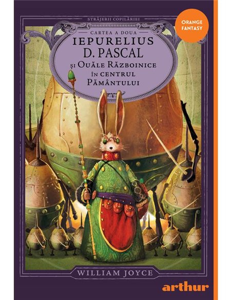 Strajerii copilariei. Iepurelius D. Pascal si Ouale Razboinice in Centrul Pamantului - William Joyce | Arthur [cartonata]