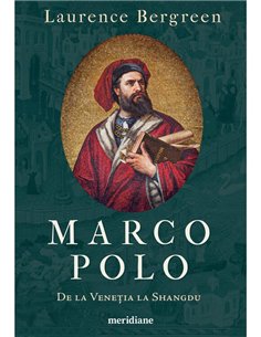 Marco Polo. De la Venetia la Shangdu - Laurence Bergreen | Editura Art [necartonata]